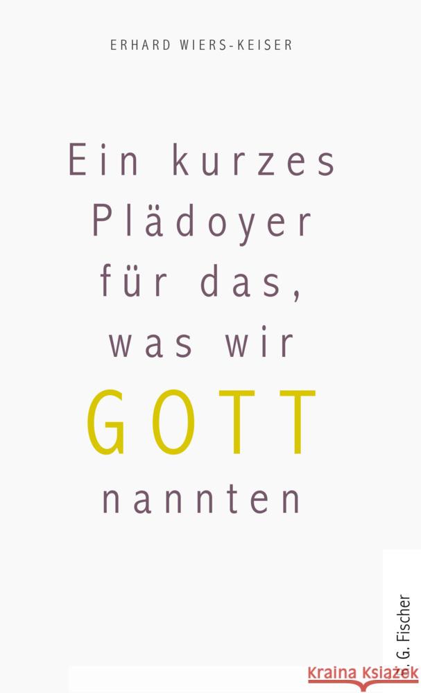 Ein kurzes Plädoyer für das, was wir Gott nannten Wiers-Keiser, Erhard 9783830194965 Fischer (Rita G.), Frankfurt