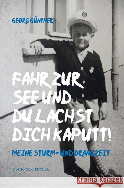 Fahr zur See und du lachst dich kaputt : Meine Sturm- und Drangzeit Günther, Georg 9783830196938