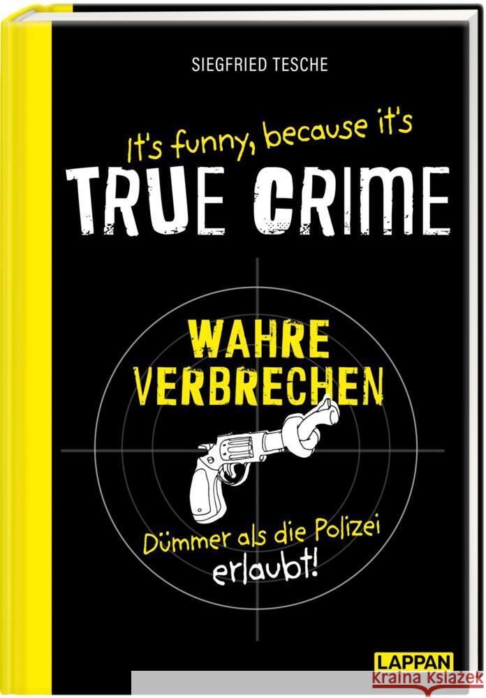 It's funny because it's TRUE CRIME - Wahre Verbrechen, dümmer als die Polizei erlaubt Tesche, Siegfried 9783830336334 Lappan Verlag