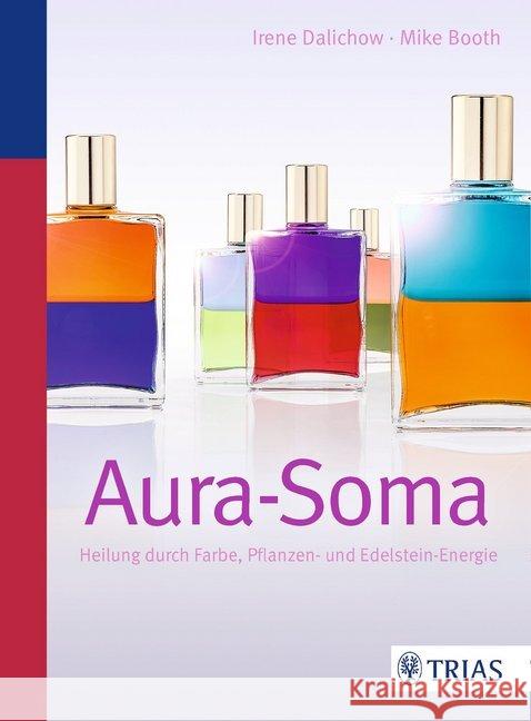 Aura-Soma : Heilung durch Farbe, Pflanzen- und Edelstein-Energie Dalichow, Irene; Booth, Mike 9783830423478 Trias