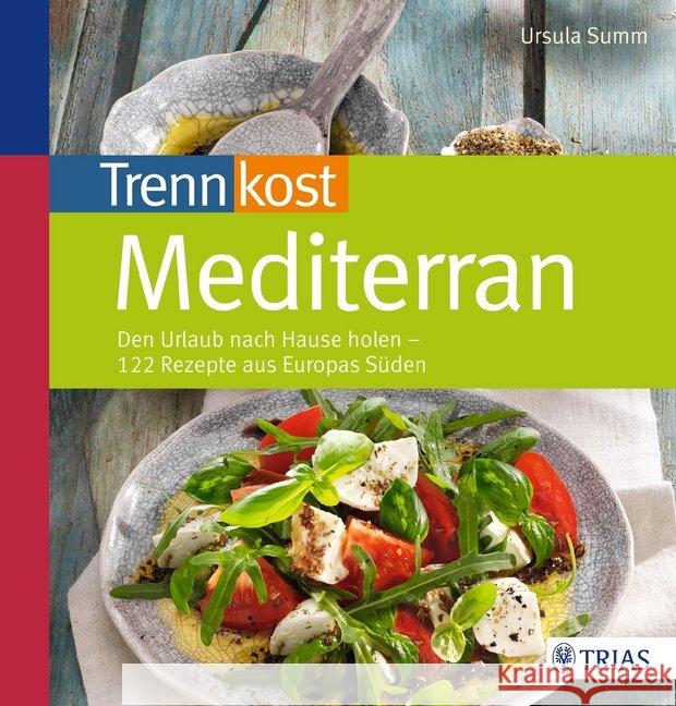 Trennkost mediterran : Den Urlaub nach Hause holen - 122 Rezepte aus Europas Süden Summ, Ursula 9783830468769