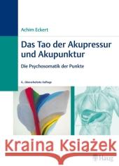 Das Tao der Akupressur und Akupunktur : Die Psychosomatik der Punkte Eckert, Achim   9783830473077 Haug