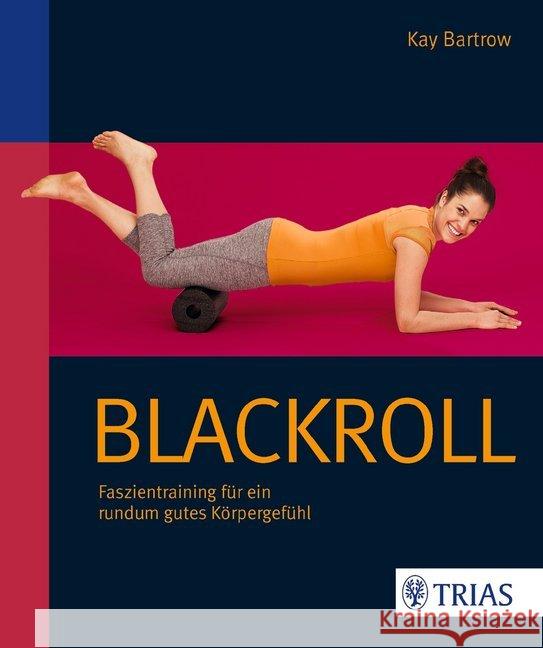 Blackroll - Schmerzfrei & beweglich : Faszientraining für ein rundum gutes Körpergefühl Bartrow, Kay 9783830480204 Trias