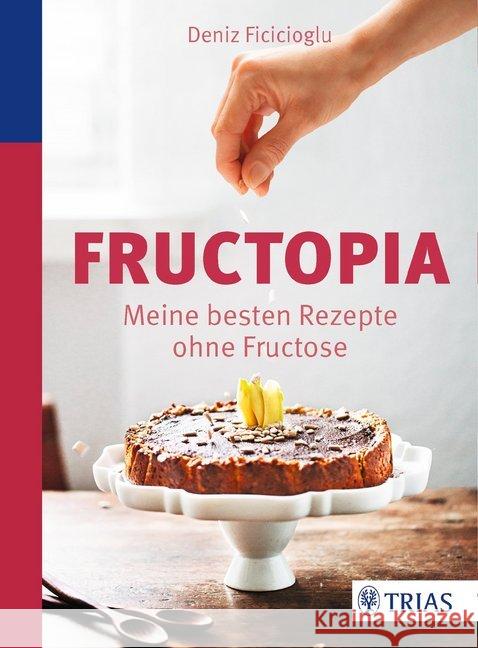 Fructopia : Meine besten Rezepte ohne Fructose Ficicioglu, Deniz 9783830481010