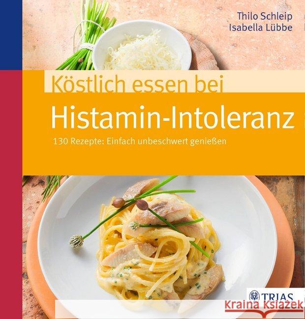 Köstlich essen bei Histamin-Intoleranz : 130 Rezepte: Einfach unbeschwert genießen Schleip, Thilo; Lübbe, Isabella 9783830482048 Trias