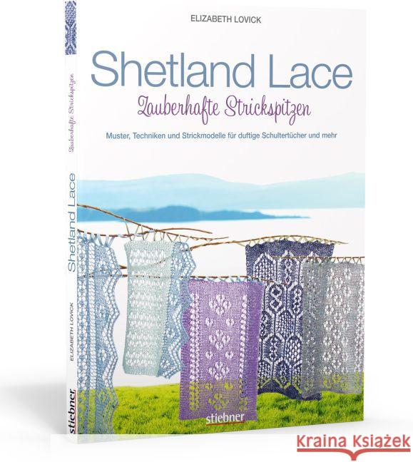 Shetland Lace - Zauberhafte Strickspitzen : Muster, Techniken und Strickmodelle für duftige Schultertücher und mehr Lovick, Elizabeth 9783830709466 Stiebner