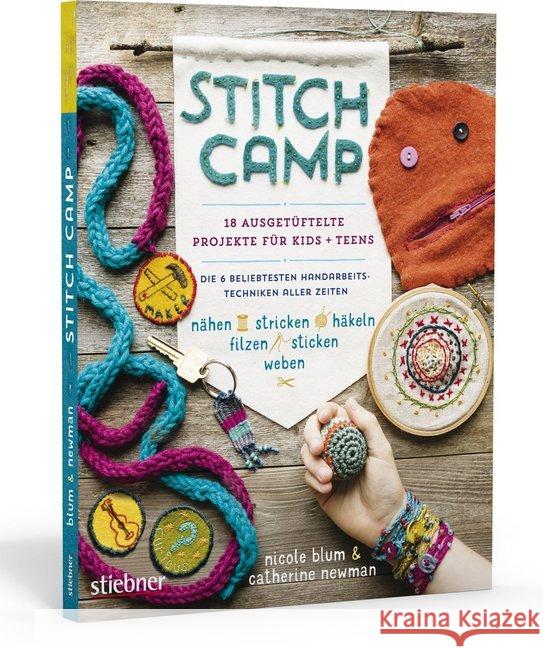 Stitch Camp : 18 ausgetüftelte Projekte für Kids + Teens. Die 6 beliebtesten Handarbeitstechniken aller Zeiten - nähen, stricken, häkeln, filzen, sticken, weben Blum, Nicole; Newman, Catherine 9783830720546