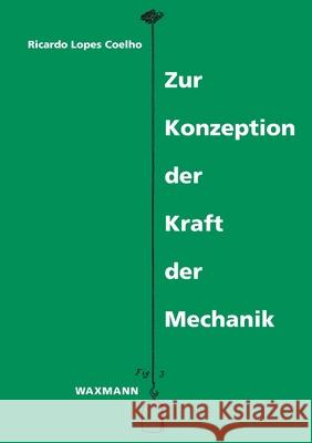 Zur Konzeption der Kraft der Mechanik Ricardo Lopes Coelho 9783830910114 Waxmann