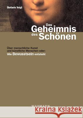 Das Geheimnis des Schönen: Über menschliche Kunst und künstliche Menschen oder: Wie Bewusstsein entsteht Voigt, Stefanie 9783830915249 Waxmann