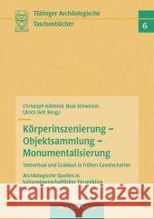 Körperinszenierung - Objektsammlung - Monumentalisierung: Totenritual und Grabkult in frühen Gesellschaften: Archäologische Quellen in kulturwissensch Kümmel, Christoph Schweizer, Beat Veit, Ulrich 9783830920045