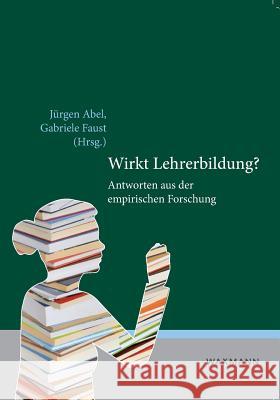 Wirkt Lehrerbildung?: Antworten aus der empirischen Forschung Abel, Jürgen 9783830923183