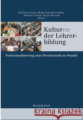 Kulturen der Lehrerbildung: Professionalisierung eines Berufsstands im Wandel Kraler, Christian 9783830923534