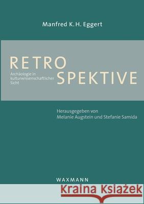 Retrospektive: Archäologie in kulturwissenschaftlicher Sicht Manfred K H Eggert, Melanie Augstein, Stefanie Samida 9783830924937