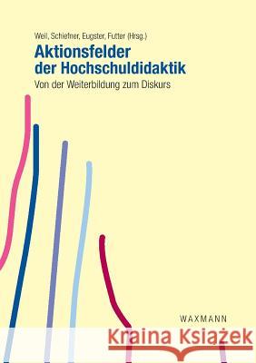 Aktionsfelder der Hochschuldidaktik: Von der Weiterbildung zum Diskurs Weil, Markus 9783830925293