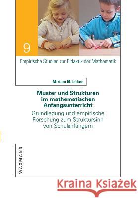 Muster und Strukturen im mathematischen Anfangsunterricht: Grundlegung und empirische Forschung zum Struktursinn von Schulanfängern Lüken, Miriam M. 9783830926283