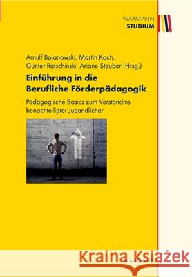 Einführung in die Berufliche Förderpädagogik: Pädagogische Basics zum Verständnis benachteiligter Jugendlicher Arnulf Bojanowski, Martin Koch, Günter Ratschinski 9783830927600 Waxmann