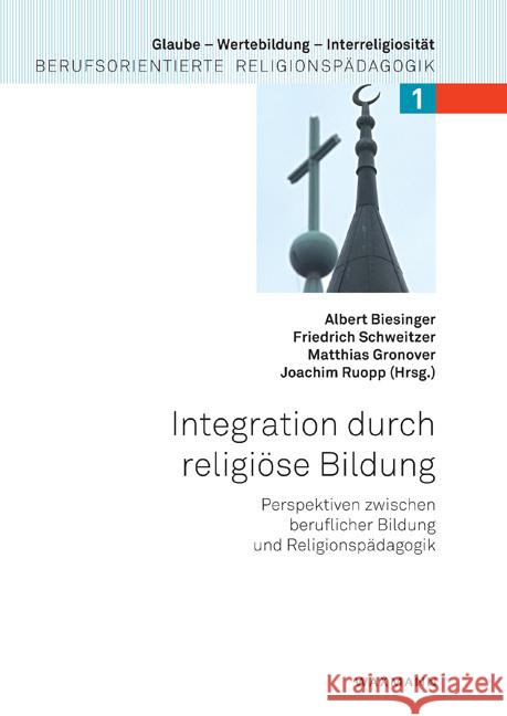 Integration durch religiöse Bildung: Perspektiven zwischen beruflicher Bildung und Religionspädagogik Albert Biesinger, Friedrich Schweitzer, Matthias Gronover 9783830927617 Waxmann