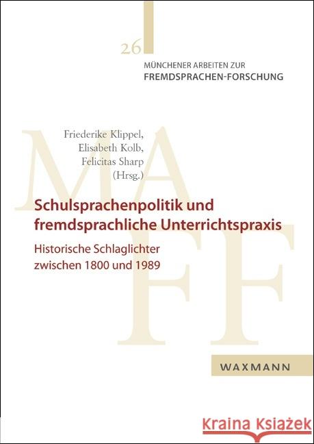 Schulsprachenpolitik und fremdsprachliche Unterrichtspraxis: Historische Schlaglichter zwischen 1800 und 1989 Friederike Klippel, Elisabeth Kolb, Felicitas Sharp 9783830928669 Waxmann