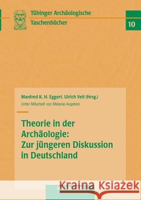 Theorie in der Archäologie: Zur jüngeren Diskussion in Deutschland Manfred K H Eggert, Ulrich Veit, Melanie Augstein 9783830929673