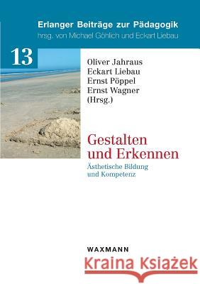 Gestalten und Erkennen: Ästhetische Bildung und Kompetenz Wagner, Ernst 9783830930969
