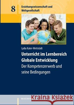 Unterricht im Lernbereich Globale Entwicklung: Der Kompetenzerwerb und seine Bedingungen Kater-Wettst 9783830931522