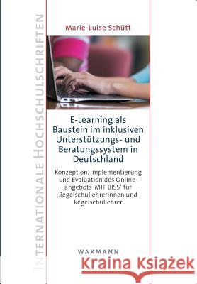 E-Learning als Baustein im inklusiven Unterstützungs- und Beratungssystem in Deutschland: Konzeption, Implementierung und Evaluation des Onlineangebot Schütt, Marie-Luise 9783830932185 Waxmann