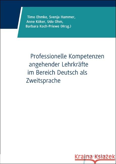 Professionelle Kompetenzen angehender Lehrkräfte im Bereich Deutsch als Zweitsprache Anne Köker, Udo Ohm, Barbara Koch-Priewe 9783830932437