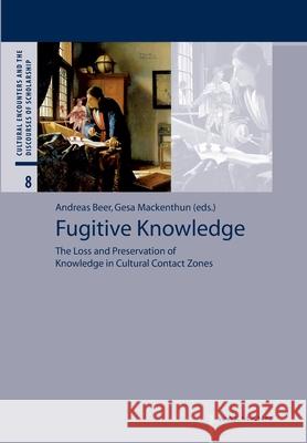 Fugitive Knowledge: The Loss and Preservation of Knowledge in Cultural Contact Zones Andreas Beer, Gesa Mackenthun 9783830932819