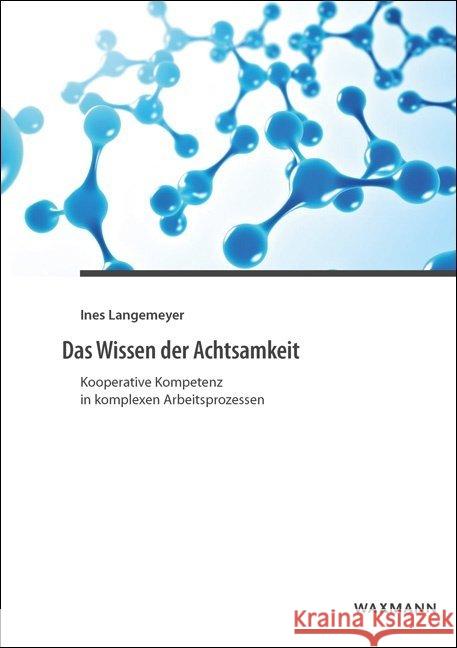 Das Wissen der Achtsamkeit: Kooperative Kompetenz in komplexen Arbeitsprozessen Ines Langemeyer 9783830933083