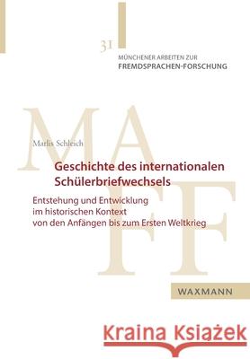 Geschichte des internationalen Schülerbriefwechsels: Entstehung und Entwicklung im historischen Kontext von den Anfängen bis zum Ersten Weltkrieg Schleich, Marlis 9783830933120