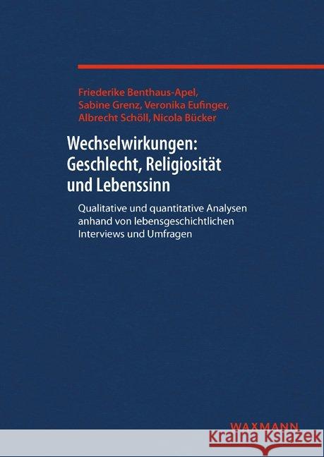 Wechselwirkungen: Geschlecht, Religiosität und Lebenssinn: Qualitative und quantitative Analysen anhand von lebensgeschichtlichen Interviews und Umfragen Friederike Benthaus-Apel, Sabine Grenz, Veronika Eufinger 9783830934103