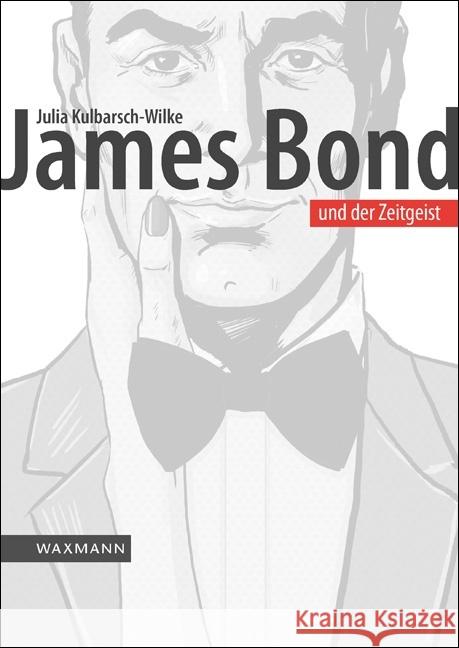 James Bond und der Zeitgeist: Eine Filmreihe zwischen Politik und Popkultur Julia Kulbarsch-Wilke 9783830934738