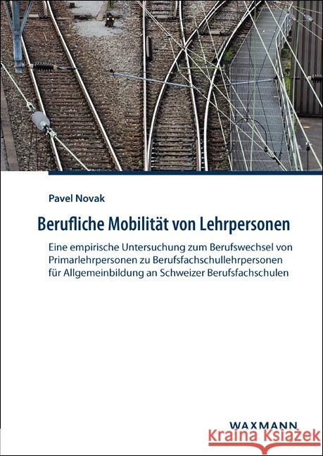 Berufliche Mobilität von Lehrpersonen : Eine empirische Untersuchung zum Berufswechsel von Primarlehrpersonen zu Berufsfachschullehrpersonen für Allgemeinbildung an Schweizer Berufsfachschulen. Disser Novak, Pavel 9783830937463 Waxmann