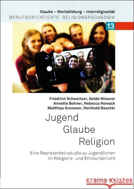 Jugend - Glaube - Religion : Eine Repräsentativstudie zu Jugendlichen im Religions- und Ethikunterricht Schweitzer, Friedrich; Wissner, Golde; Bohner, Annette 9783830937760 Waxmann