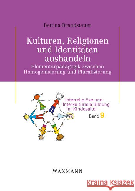 Kulturen, Religionen und Identitäten aushandeln: Elementarpädagogik zwischen Homogenisierung und Pluralisierung Brandstetter, Bettina 9783830941392 Waxmann Verlag GmbH