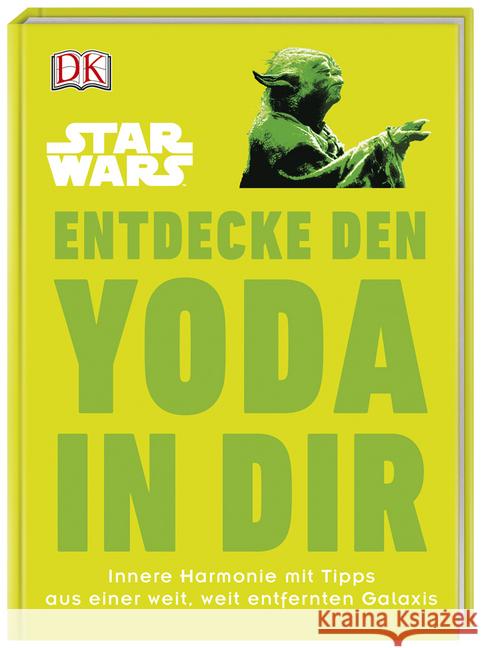 Star Wars(TM) Entdecke den Yoda in dir : Innere Harmonie mit Tipps aus einer weit, weit entfernten Galaxis Blauvelt, Christian 9783831036561 Dorling Kindersley