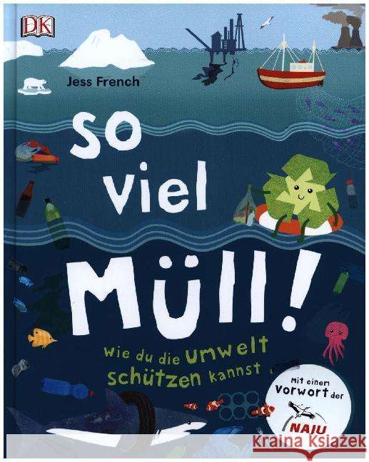 So viel Müll! : Wie du die Umwelt schützen kannst. Mit einem Vorwort der NAJU (Naturschutzjugend im NABU) French, Jess 9783831038220