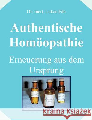 Authentische Homöopathie - Erneuerung aus dem Ursprung Fäh, Lukas 9783831100170 Books on Demand