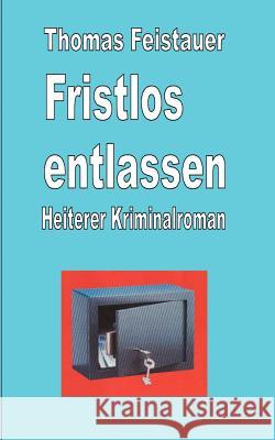 Fristlos entlassen Thomas Feistauer 9783831101436