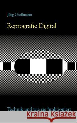 Reprografie Digital - Technik und wie sie funktioniert Jörg Großmann 9783831105076