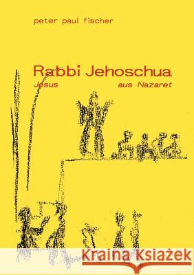 Rabbi Jehoschua/Jesus aus Nazaret Peter Paul Fischer 9783831107995