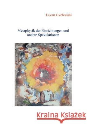 Metaphysik der Einrichtungen und andere Spekulationen Levan Gvelesiani 9783831108060