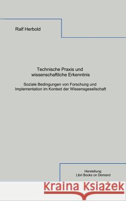 Technische Praxis und wissenschaftliche Erkenntnis Ralf Herbold 9783831108138