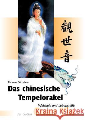 Das chinesische Tempelorakel: Weisheit und Lebenshilfe der Göttin Guan Yin Thomas Börnchen 9783831108824 Books on Demand