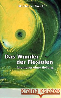 Das Wunder der Flexiolen: Abenteuer einer Heilung Conti, Michele 9783831110612