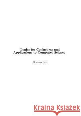 Logics for Coalgebras and Applications to Computer Science Alexander Kurz 9783831112494 Books on Demand