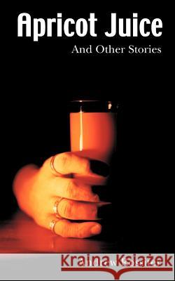 Apricot Juice and other Stories Andrew Rossiter 9783831112746 Books on Demand