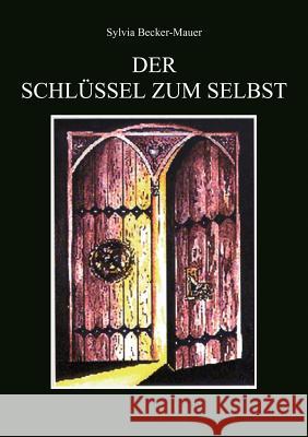 Der Schlüssel zum Selbst: Positives Denken für Anfänger und Fortgeschrittene Sylvia Becker-Mauer 9783831113248