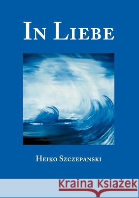 In Liebe Heiko Szczepanski 9783831113538 Books on Demand