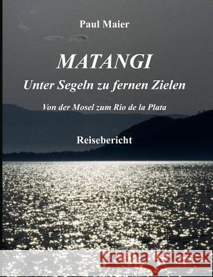 Matangi - Unter Segeln zu fernen Zielen Paul Maier 9783831113545 Books on Demand
